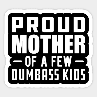 Proud mother of a few dumbass kids Sticker